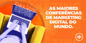 As maiores conferências de marketing digital do mundo.
